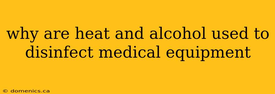 why are heat and alcohol used to disinfect medical equipment