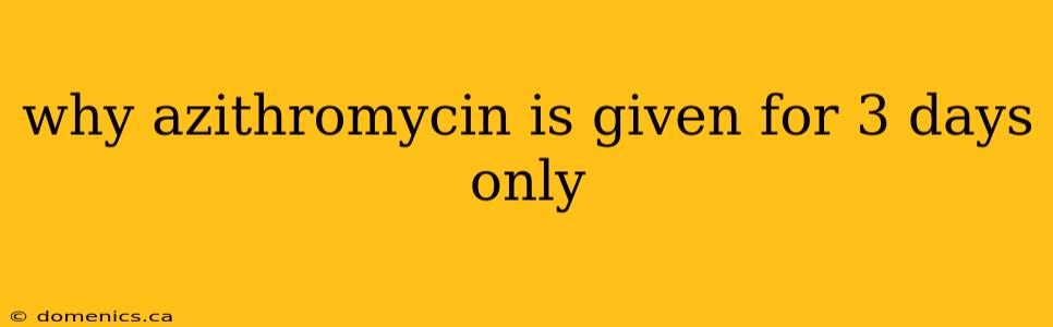 why azithromycin is given for 3 days only