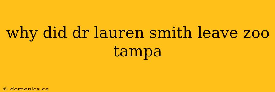 why did dr lauren smith leave zoo tampa