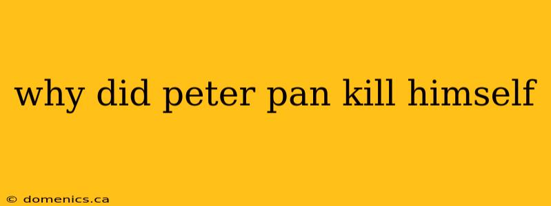 why did peter pan kill himself