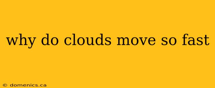 why do clouds move so fast