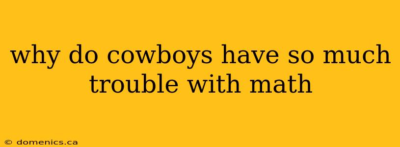 why do cowboys have so much trouble with math