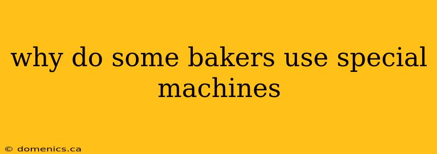 why do some bakers use special machines