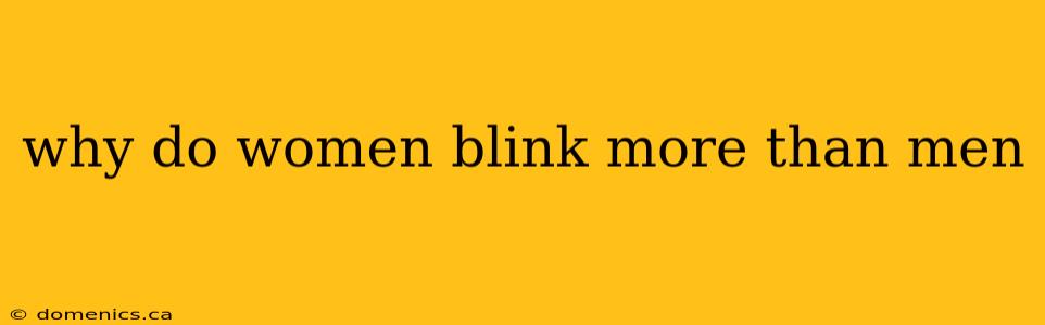 why do women blink more than men