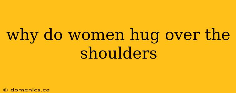 why do women hug over the shoulders