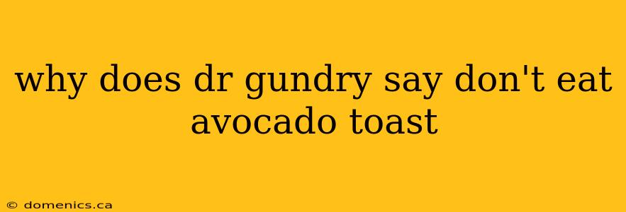 why does dr gundry say don't eat avocado toast