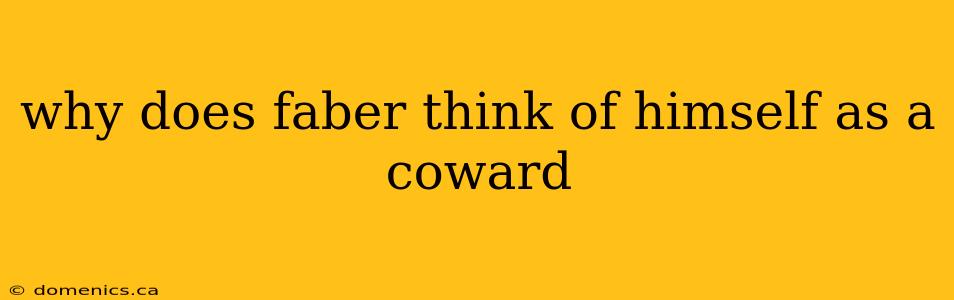 why does faber think of himself as a coward