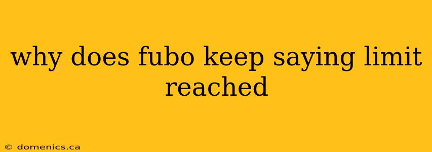why does fubo keep saying limit reached