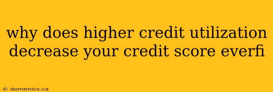 why does higher credit utilization decrease your credit score everfi