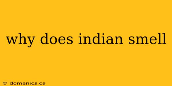 why does indian smell