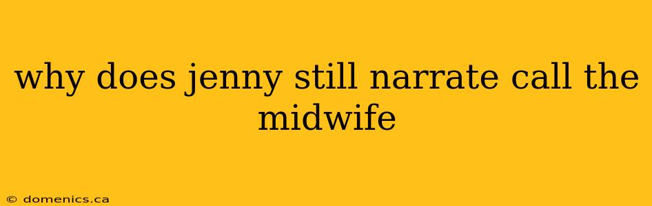 why does jenny still narrate call the midwife