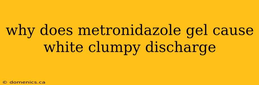 why does metronidazole gel cause white clumpy discharge