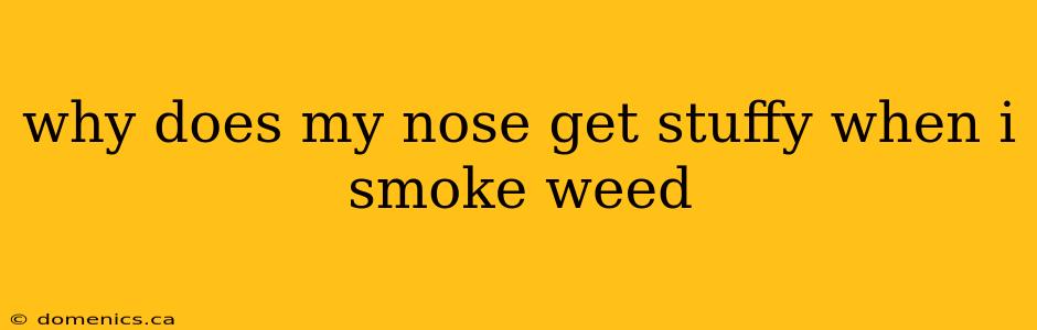 why does my nose get stuffy when i smoke weed