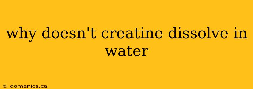 why doesn't creatine dissolve in water