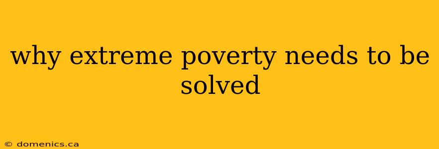 why extreme poverty needs to be solved