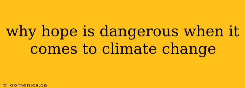 why hope is dangerous when it comes to climate change