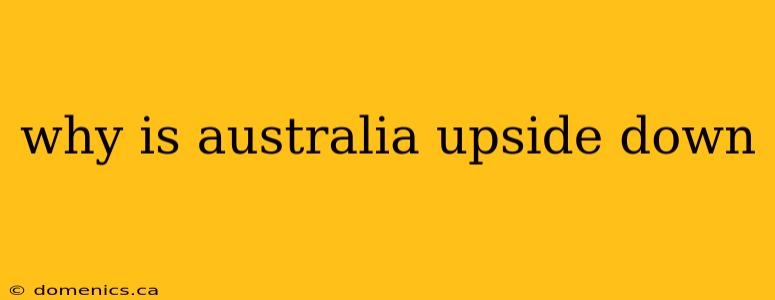 why is australia upside down