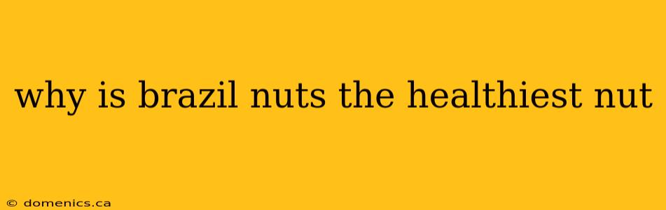 why is brazil nuts the healthiest nut