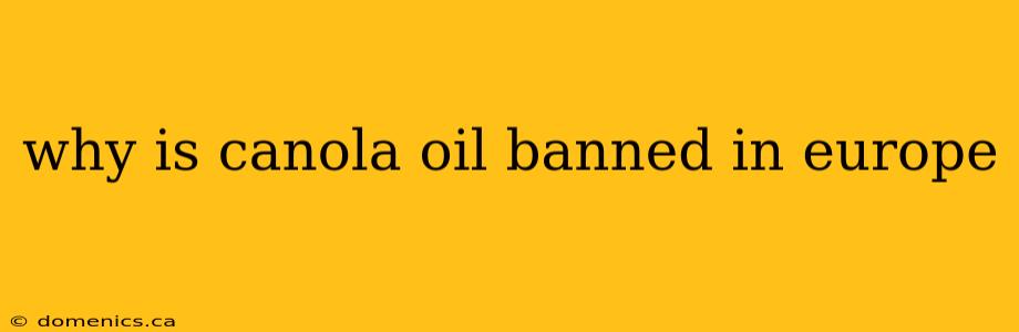 why is canola oil banned in europe