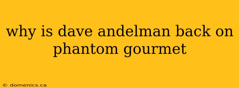 why is dave andelman back on phantom gourmet