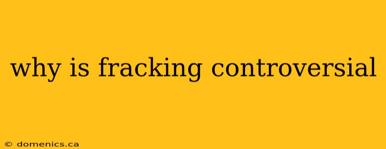 why is fracking controversial