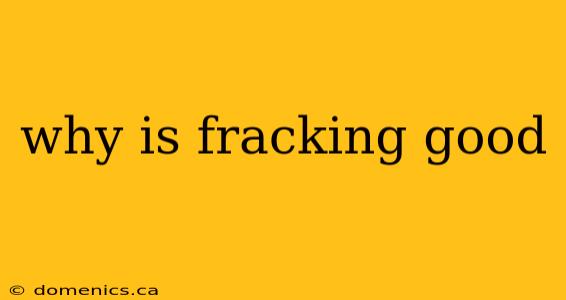 why is fracking good