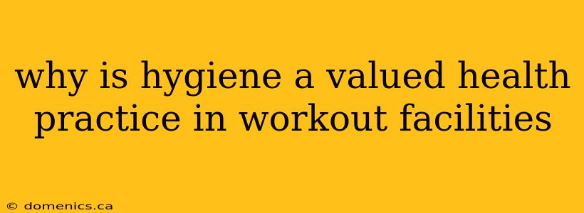 why is hygiene a valued health practice in workout facilities