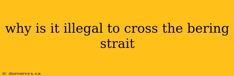 why is it illegal to cross the bering strait