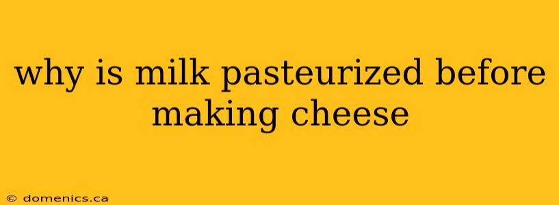 why is milk pasteurized before making cheese