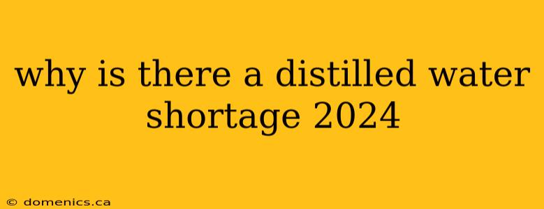 why is there a distilled water shortage 2024