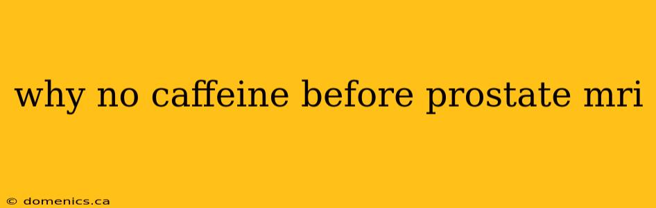 why no caffeine before prostate mri