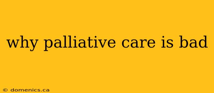 why palliative care is bad