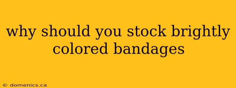 why should you stock brightly colored bandages