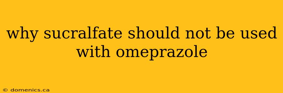 why sucralfate should not be used with omeprazole