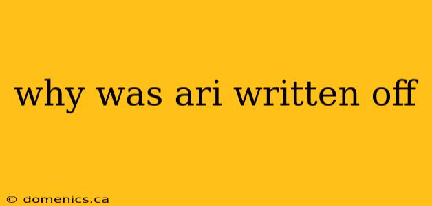 why was ari written off
