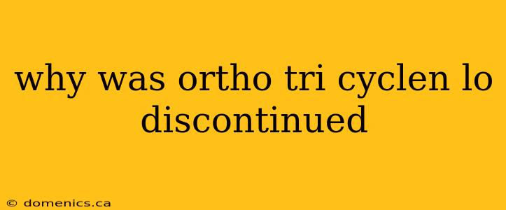 why was ortho tri cyclen lo discontinued