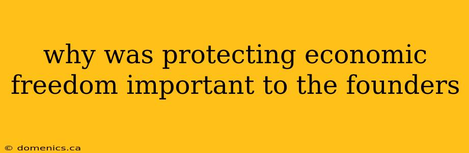 why was protecting economic freedom important to the founders