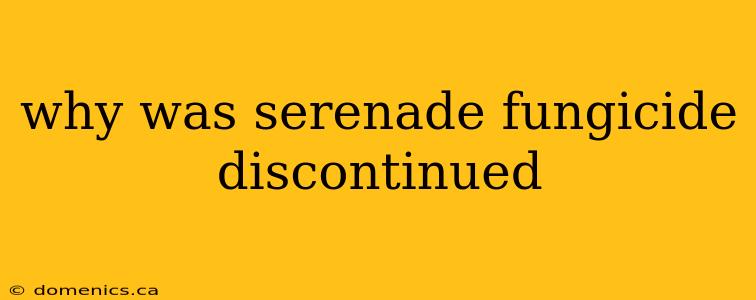 why was serenade fungicide discontinued