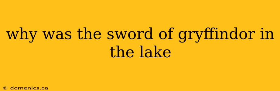 why was the sword of gryffindor in the lake