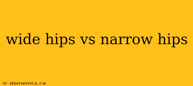 wide hips vs narrow hips