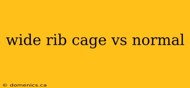 wide rib cage vs normal