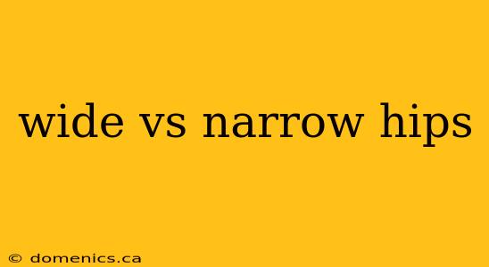 wide vs narrow hips