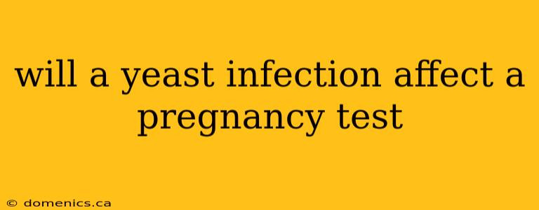 will a yeast infection affect a pregnancy test