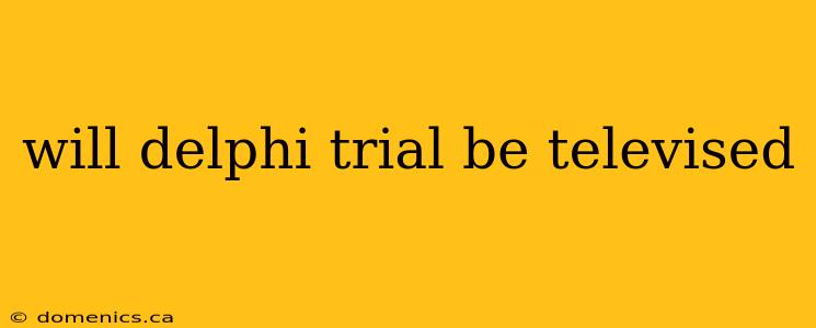 will delphi trial be televised