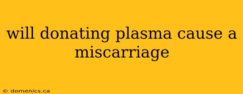 will donating plasma cause a miscarriage