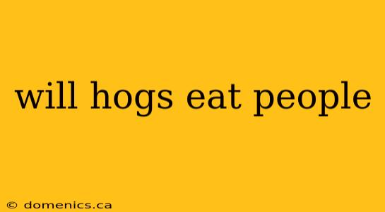 will hogs eat people