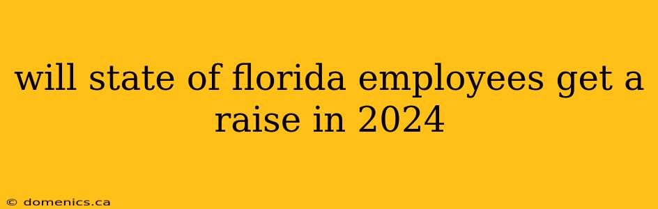 will state of florida employees get a raise in 2024