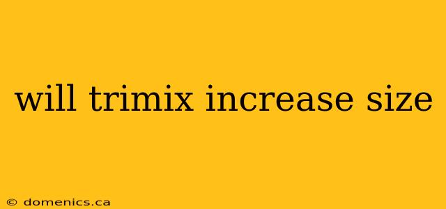 will trimix increase size