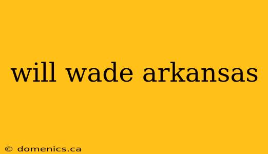 will wade arkansas