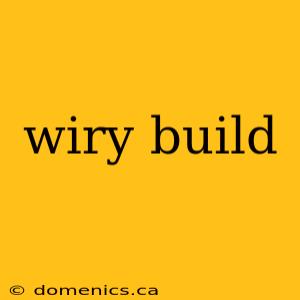 wiry build